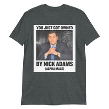 Load image into Gallery viewer, You Just Got Owned by Nick Adams (Alpha Male) T-Shirt
